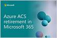 Azure ACS retirement in Microsoft 365 Microsoft Lear